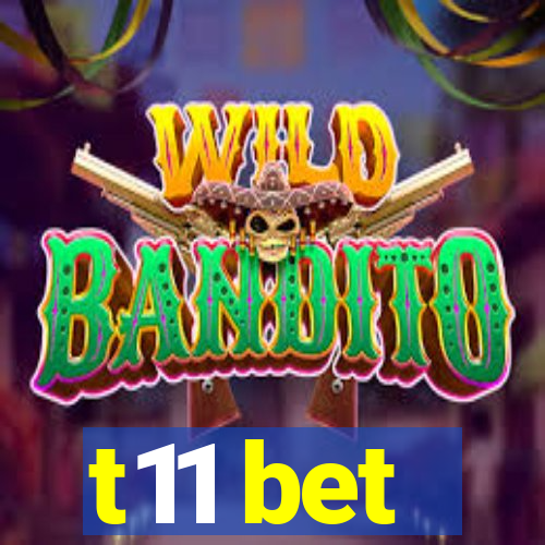 t11 bet